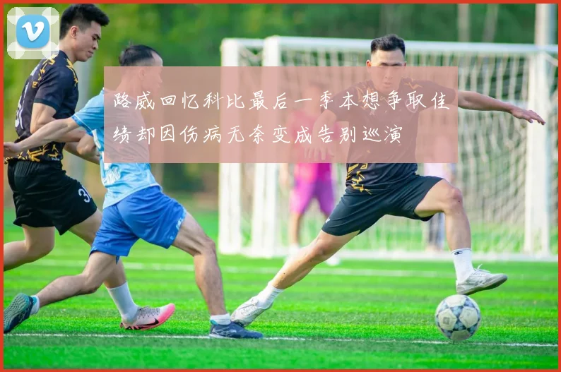 路威回忆科比最后一季本想争取佳绩却因伤病无奈变成告别巡演