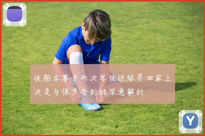 快船本赛季两次客场送球员回家上次是与保罗告别的深意解析