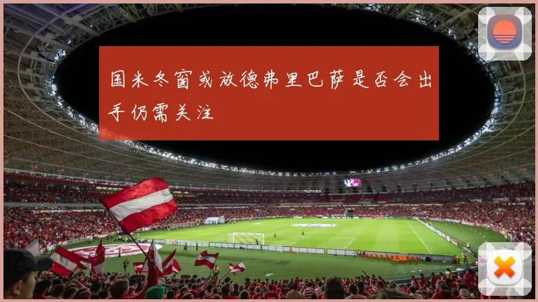 国米冬窗或放德弗里巴萨是否会出手仍需关注
